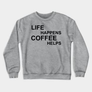 Life Happens Coffee Helps - Black Crewneck Sweatshirt